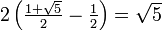 \textstyle2\left(\frac{1 + \sqrt{5}}{2} - \frac{1}{2}\right) = \sqrt{5}