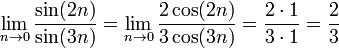 \lim_{n \to 0} \frac{\sin (2n)}{\sin (3n)} =
\lim_{n \to 0} \frac{2 \cos (2n)}{3 \cos (3n)} =
\frac{2 \sdot 1}{3 \sdot 1} =
\frac{2}{3}