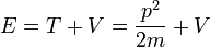 E= T + V = \frac{p^2}{2m}+V