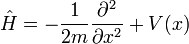 
\hat H = -{1\over 2m} {\partial^2 \over \partial x^2} + V(x)
\,