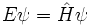 
E \psi = \hat H \psi
\,