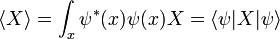 
\langle X\rangle = \int_x \psi^*(x)\psi(x) X = \langle \psi|X|\psi \rangle 
\,