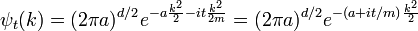 
\psi_t(k) = (2\pi a)^{d/2} e^{- a { k^2\over 2} - it {k^2\over 2m}} = (2\pi a)^{d/2} e^{-(a+it/m){k^2\over 2}}
\,