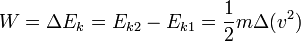 W = \Delta E_k = E_{k2} - E_{k1} = \frac{1}{2}m \Delta (v^2) \,\!