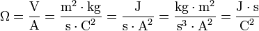 \Omega = \dfrac{\mbox{V}}{\mbox{A}} = \dfrac{\mbox{m}^2 \cdot \mbox{kg}}{\mbox{s} \cdot \mbox{C}^2} = \dfrac{\mbox{J}}{\mbox{s} \cdot \mbox{A}^2}=\dfrac{\mbox{kg}\cdot\mbox{m}^2}{\mbox{s}^3 \cdot \mbox{A}^2}= \dfrac{\mbox{J} \cdot \mbox{s}}{\mbox{C}^2} 