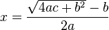 x = \frac{\sqrt{4ac+b^2}-b}{2a} 