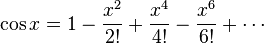 \cos x = 1 - \frac{x^2}{2!} + \frac{x^4}{4!} - \frac{x^6}{6!} + \cdots 