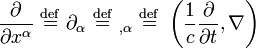   { \partial \over { \partial x^{\alpha} }   } \ \stackrel{\mathrm{def}}{=}\  \partial_{\alpha} \ \stackrel{\mathrm{def}}{=}\  {}_{,\alpha} \ \stackrel{\mathrm{def}}{=}\  \left(\frac{1}{c}\frac{\partial}{\partial t}, \nabla\right)