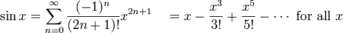 \sin x = \sum^{\infin}_{n=0} \frac{(-1)^n}{(2n+1)!} x^{2n+1}\quad =  x - \frac{x^3}{3!} + \frac{x^5}{5!} - \cdots\mbox{ for all } x\!