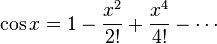 \cos x = 1 - {x^2 \over 2!} + {x^4 \over 4!} - \cdots\!