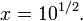 x = 10^{1 / 2}.