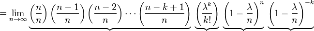 =\lim_{n\to\infty} \underbrace{\left({n \over n}\right)\left({n-1 \over n}\right)\left({n-2 \over n}\right) \cdots \left({n-k+1 \over n}\right)}\ \underbrace{\left({\lambda^k \over k!}\right)}\ \underbrace{\left(1-{\lambda \over n}\right)^n}\ \underbrace{\left(1-{\lambda \over n}\right)^{-k}}